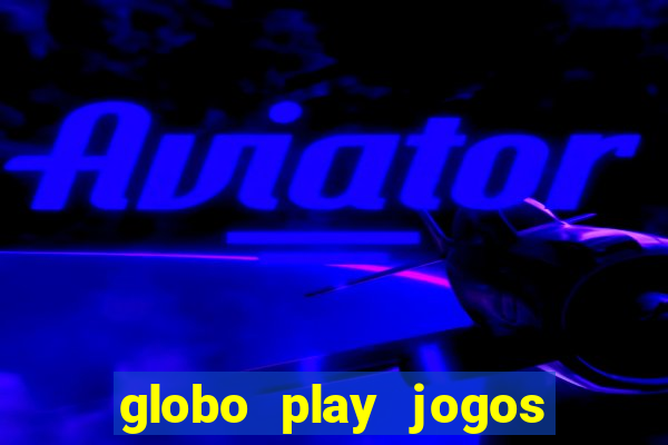 globo play jogos ao vivo hoje