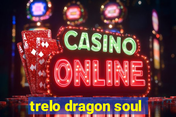 trelo dragon soul