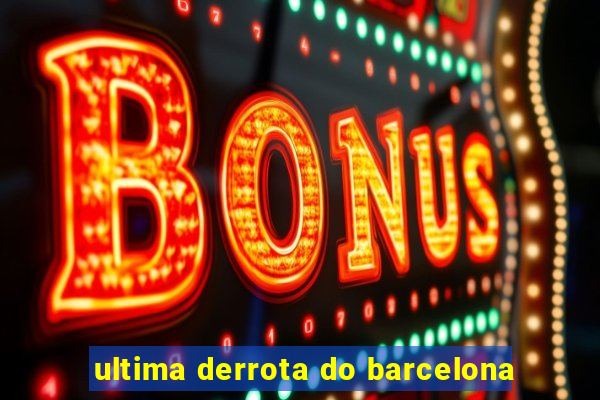 ultima derrota do barcelona