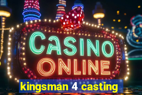 kingsman 4 casting