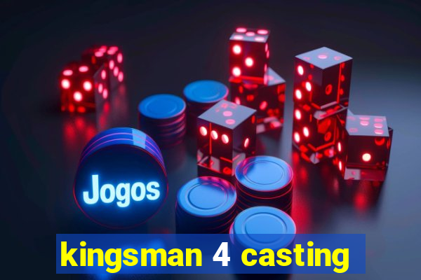 kingsman 4 casting