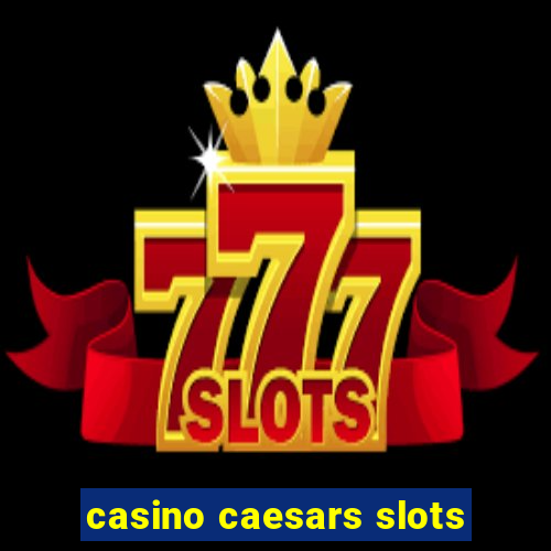 casino caesars slots