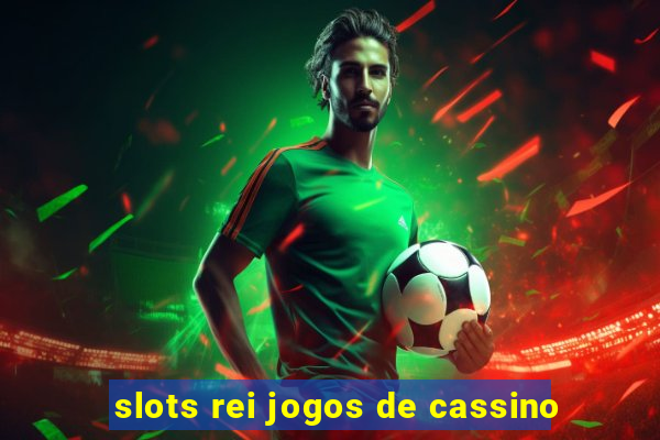 slots rei jogos de cassino