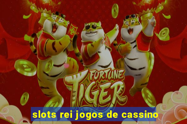 slots rei jogos de cassino