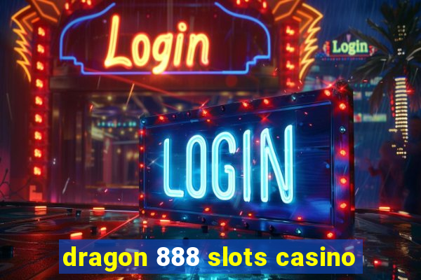 dragon 888 slots casino