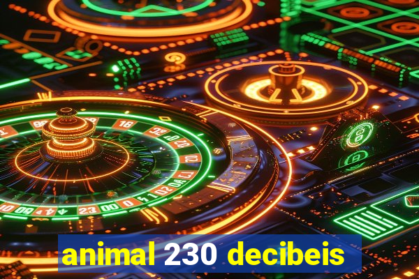 animal 230 decibeis