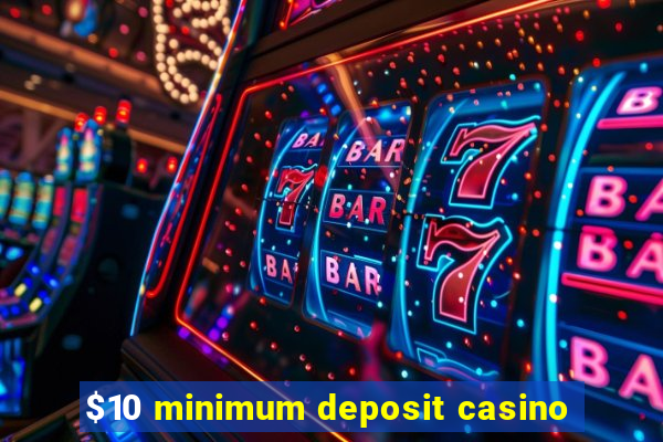 $10 minimum deposit casino