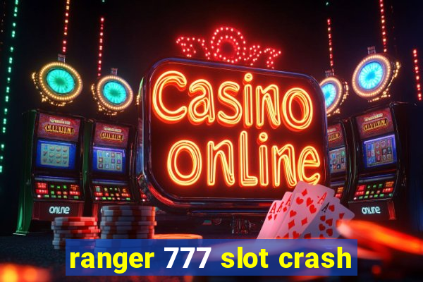 ranger 777 slot crash