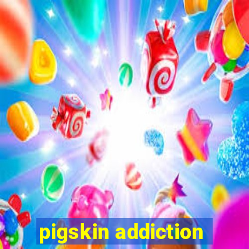 pigskin addiction