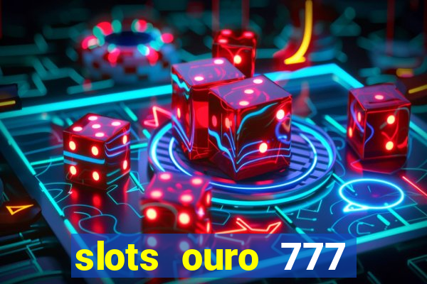 slots ouro 777 paga mesmo