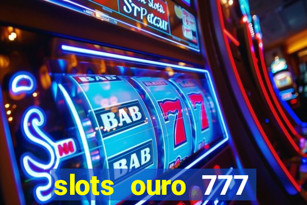 slots ouro 777 paga mesmo