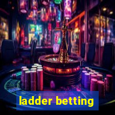 ladder betting