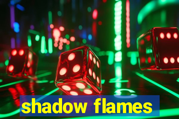 shadow flames