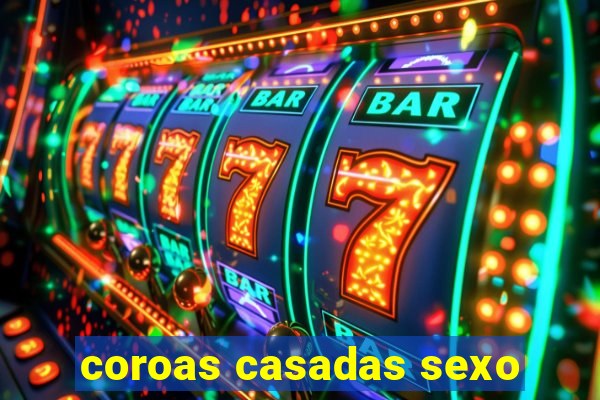 coroas casadas sexo