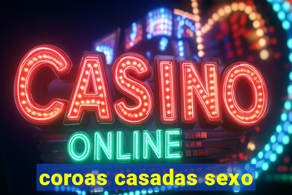 coroas casadas sexo