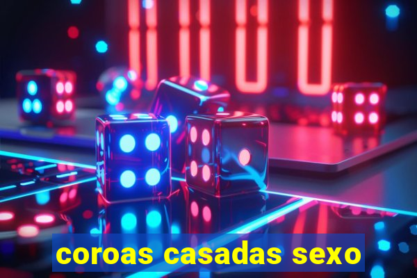 coroas casadas sexo