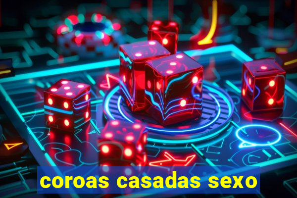 coroas casadas sexo