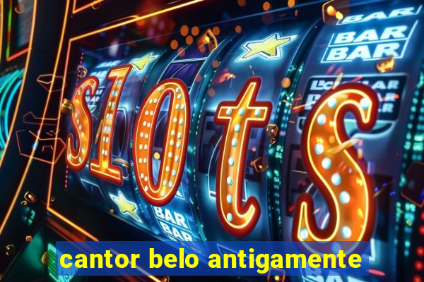 cantor belo antigamente