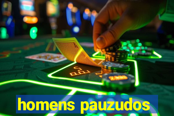 homens pauzudos