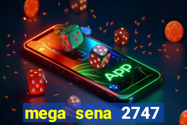 mega sena 2747 giga sena