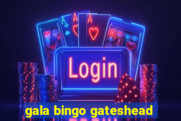 gala bingo gateshead