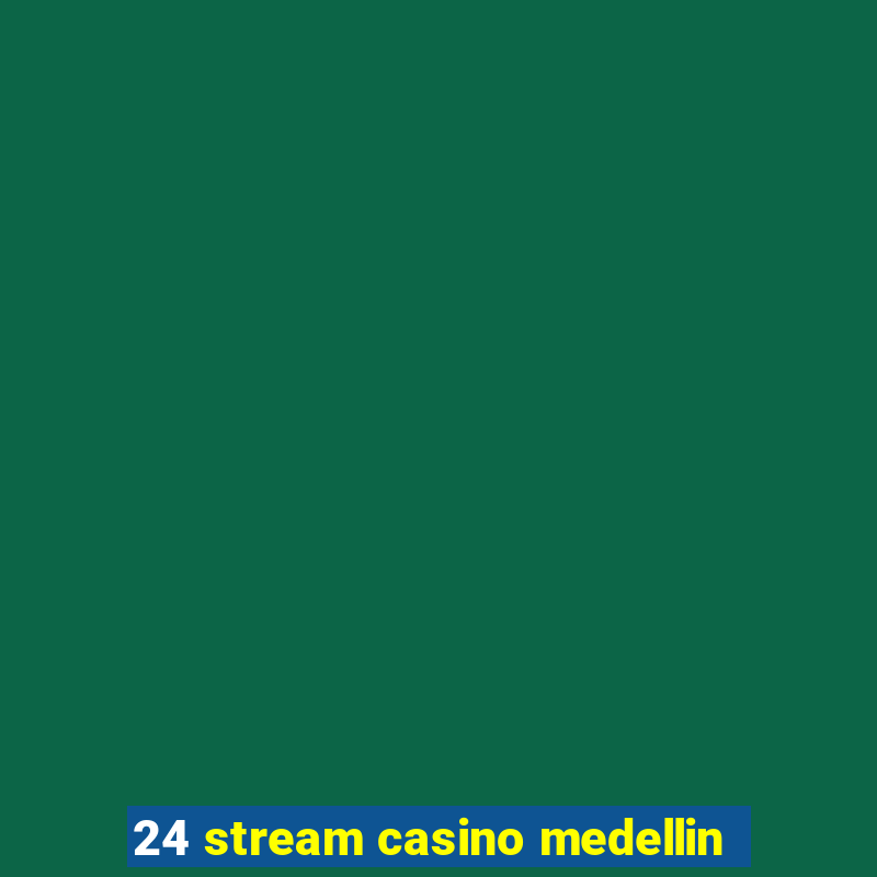 24 stream casino medellin