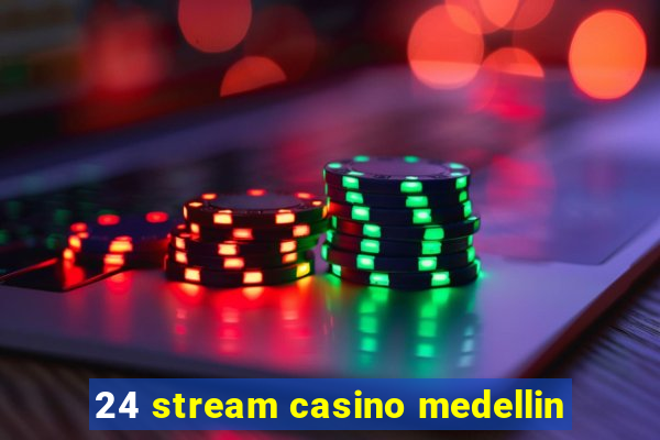 24 stream casino medellin