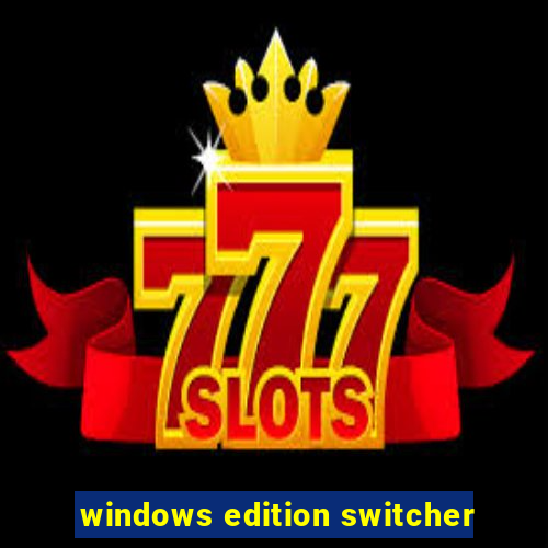 windows edition switcher