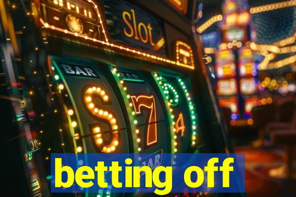 betting off