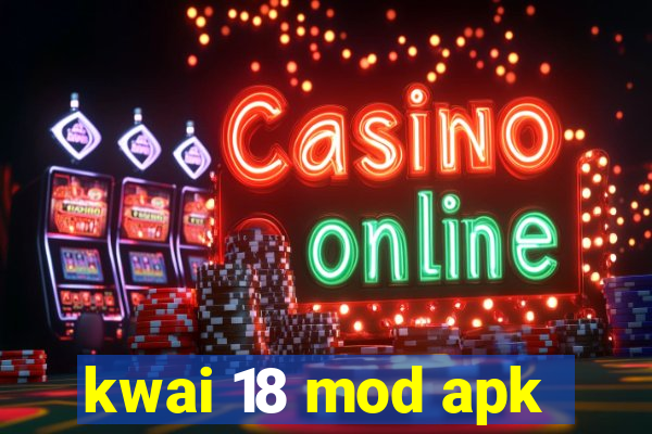 kwai 18 mod apk