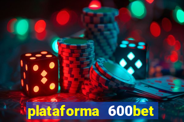 plataforma 600bet 茅 confi谩vel