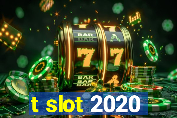 t slot 2020