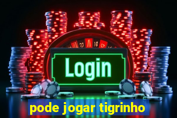 pode jogar tigrinho