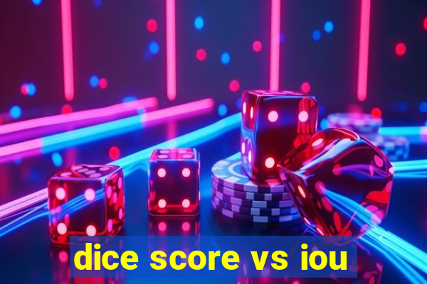 dice score vs iou