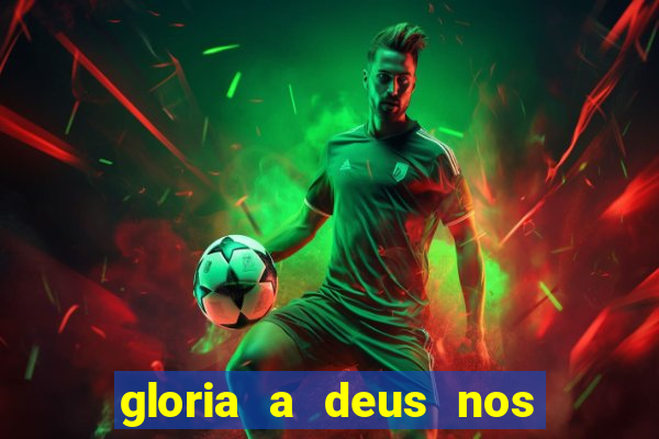 gloria a deus nos altos ceus letra