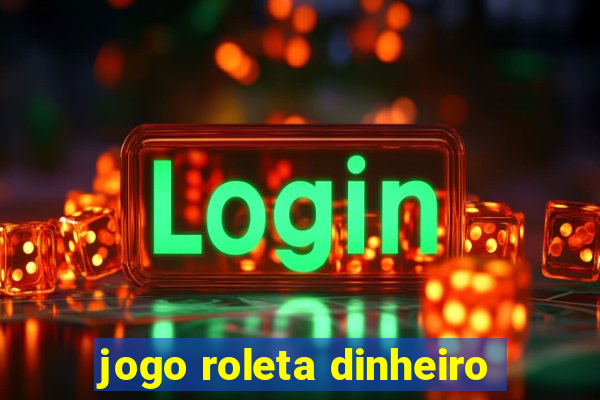 jogo roleta dinheiro