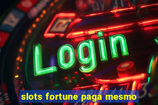 slots fortune paga mesmo