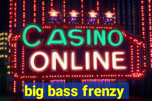 big bass frenzy