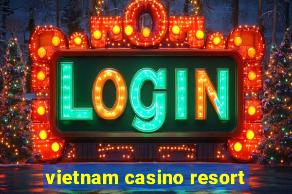 vietnam casino resort