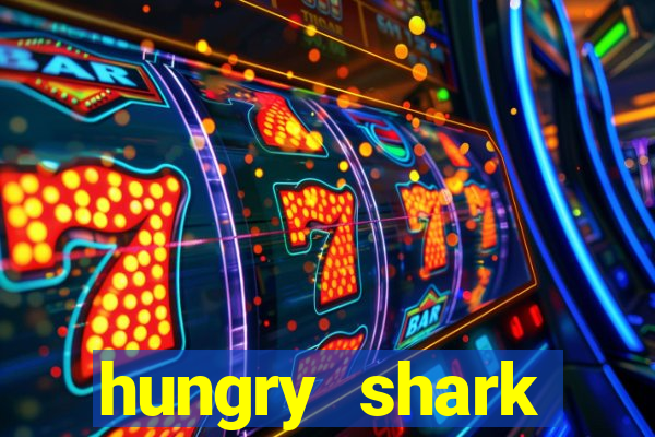 hungry shark evolution dinheiro infinito 2024