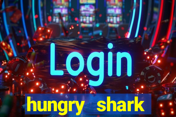 hungry shark evolution dinheiro infinito 2024