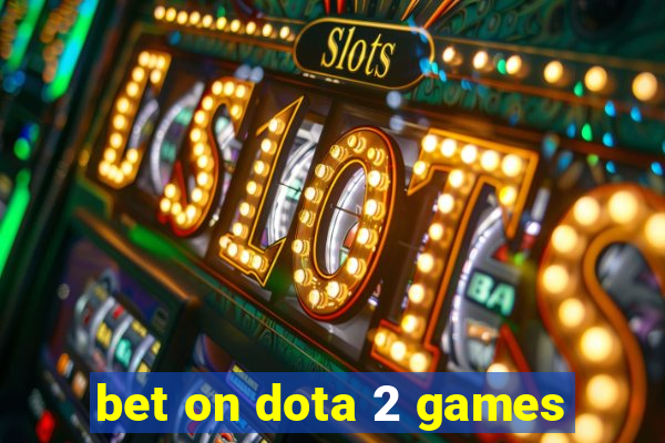 bet on dota 2 games