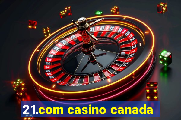 21.com casino canada