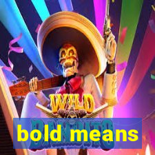 bold means