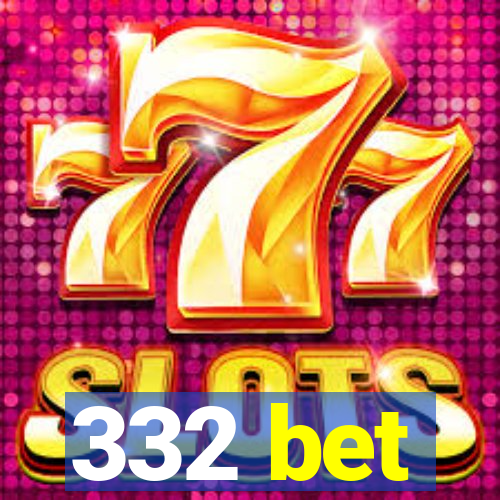 332 bet