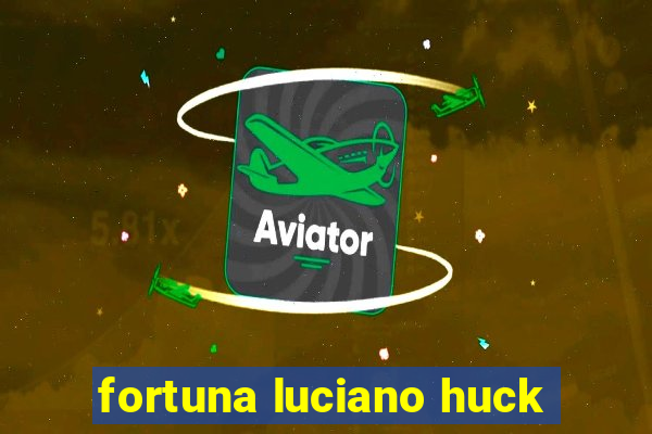 fortuna luciano huck