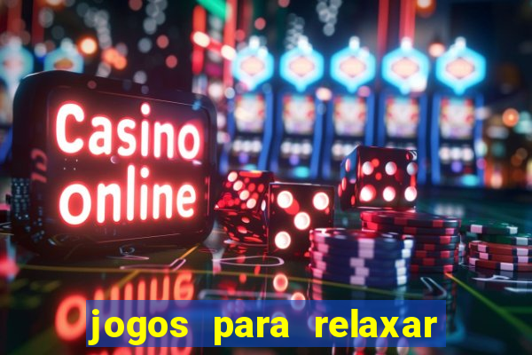 jogos para relaxar a mente