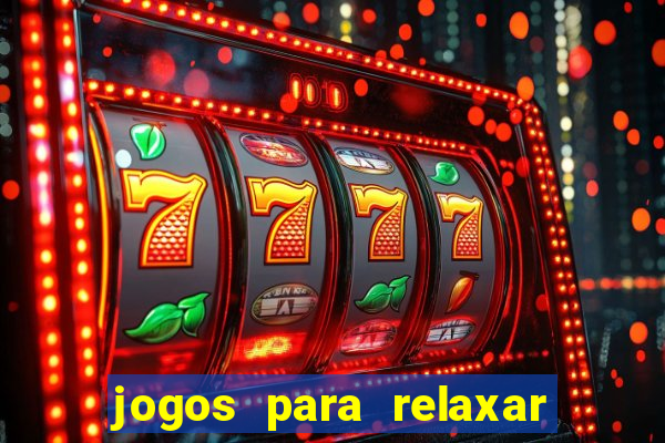 jogos para relaxar a mente