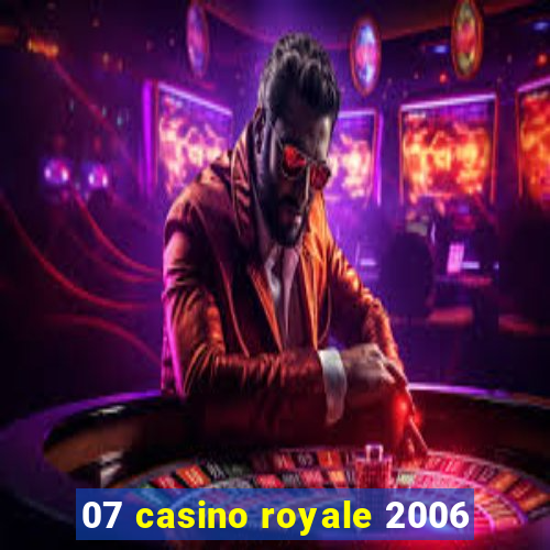 07 casino royale 2006