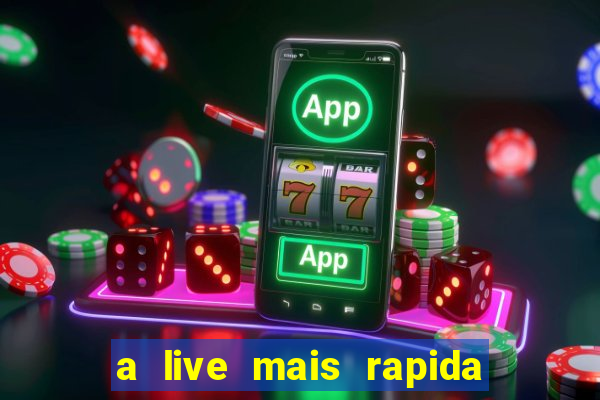 a live mais rapida do mundo